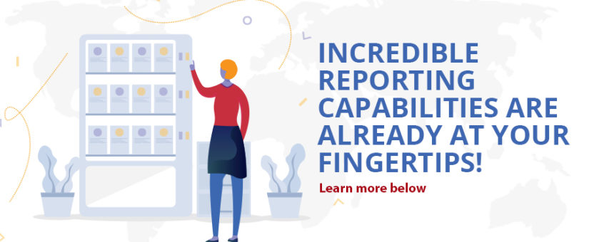 Incredible Reporting Capabilities are Already at your Fingertips